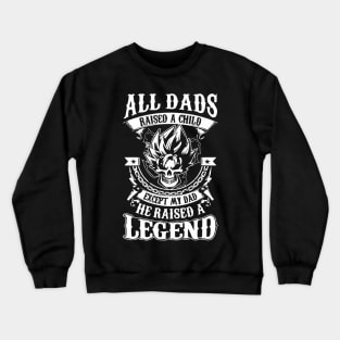 All Dads Raised A Child Except My Dad He Raised A Legend Crewneck Sweatshirt